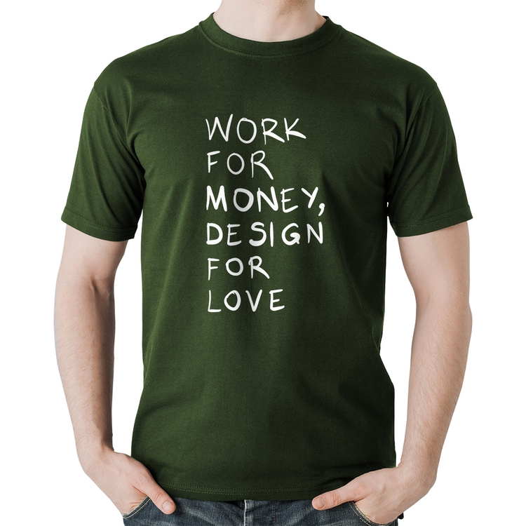 Camiseta Algodão Work for money, design for love - Musgo