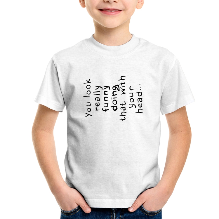 Camiseta Infantil You look really funny doing that with your head
