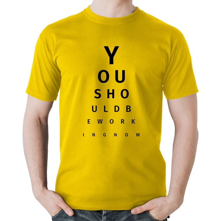 Camiseta Algodão You should be working now - Amarela