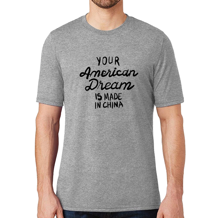 Camiseta Your american dream is made in china - Cinza